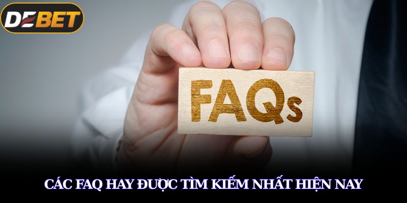 Các FAQ hay được tìm kiếm nhất hiện nay