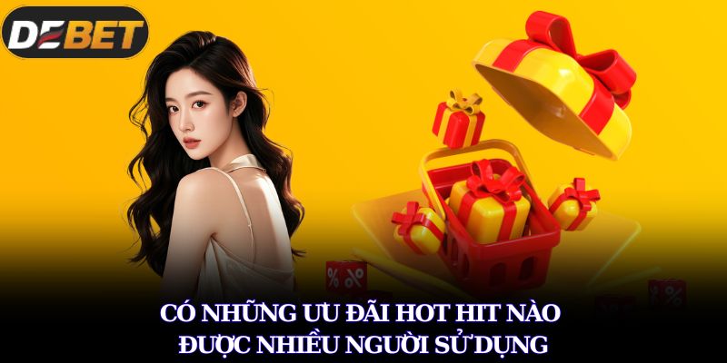 Có những ưu đãi hot hit nào được nhiều người sử dụng