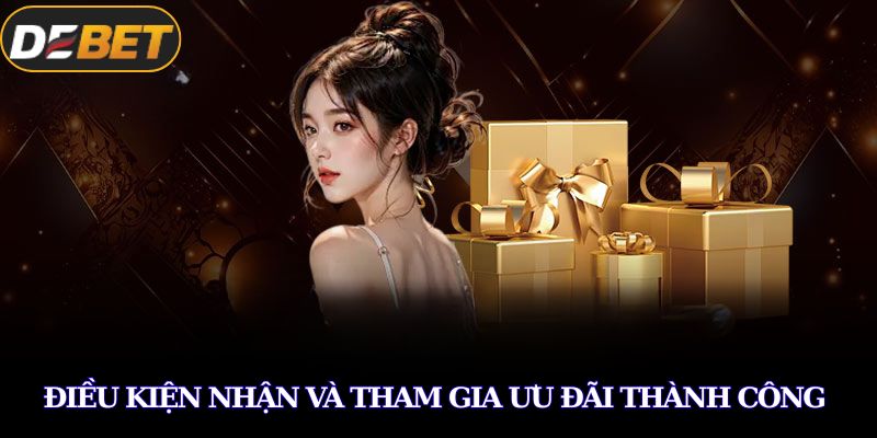 Khuyến Mãi Giá Trị Nạp Độc Quyền Hấp Dẫn Nhất Tại DEBET 4 Điều kiện nhận và tham gia ưu đãi thành công