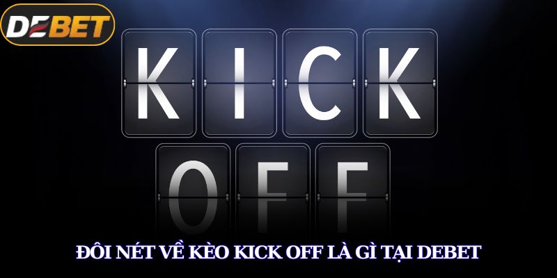 Kèo Kick Off Là Gì? Bí Ẩn Đằng Sau Cú Đặt Cược Đầu Trận 2 Đôi nét về kèo kick off là gì tại DEBET