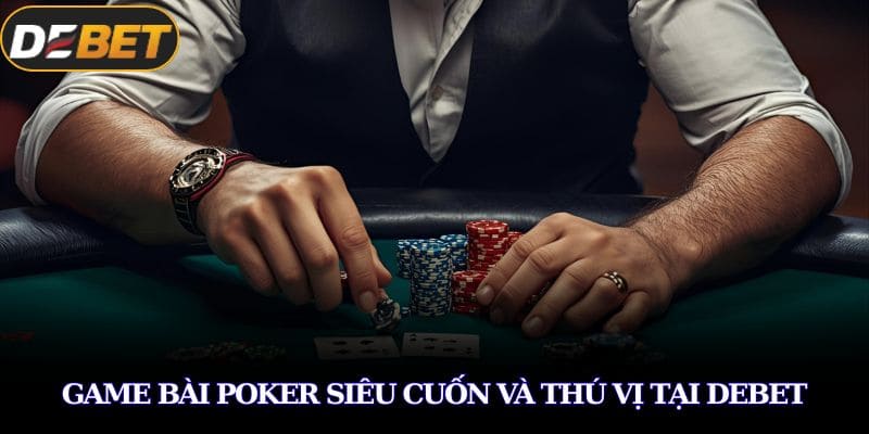 Game Bài DEBET – Trải Nghiệm Đỉnh Cao Với Kết Quả Minh Bạch 2 Game bài Poker siêu cuốn và thú vị tại DEBET