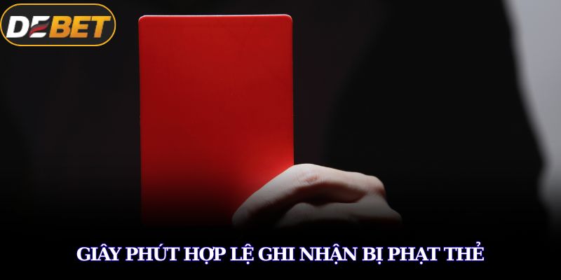 Giây phút hợp lệ ghi nhận bị phạt thẻ
