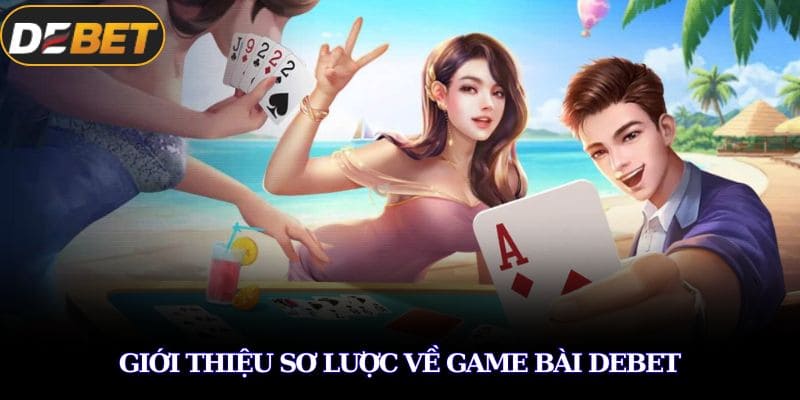 Game Bài DEBET – Trải Nghiệm Đỉnh Cao Với Kết Quả Minh Bạch 1 Giới thiệu sơ lược về game bài DEBET
