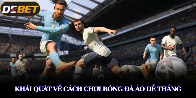 Khái quát về cách chơi bóng đá ảo dễ thắng