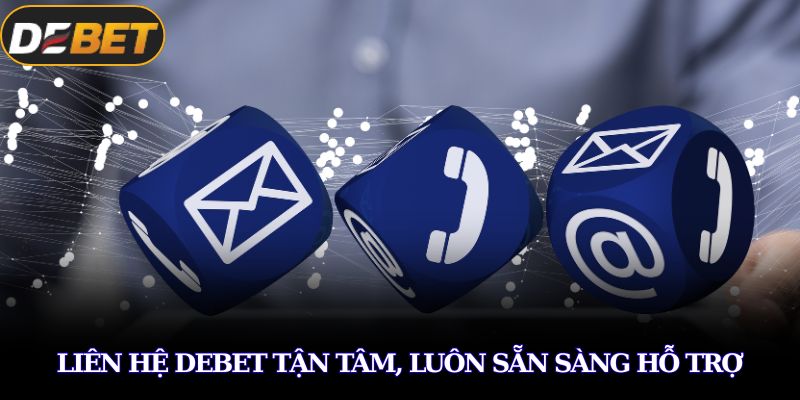 Liên hệ DEBET tận tâm, luôn sẵn sàng hỗ trợ