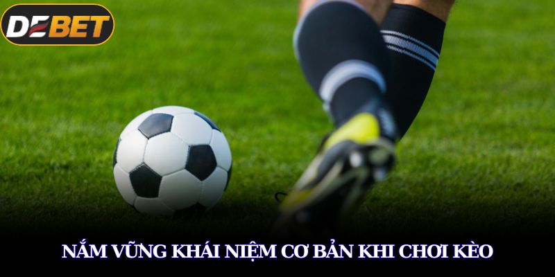 Nắm vững khái niệm cơ bản khi chơi kèo