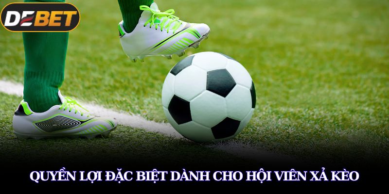 Quyền lợi đặc biệt dành cho hội viên xả kèo
