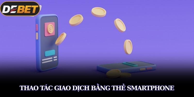 Thao tác giao dịch bằng thẻ smartphone