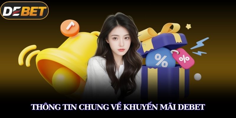 Khuyến Mãi DEBET Đang Tạo Cơn Sốt Với Loạt Ưu Đãi Khủng 1 Thông tin chung về khuyến mãi DEBET