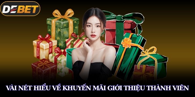 Khuyến Mãi Giới Thiệu Thành Viên DEBET Nhận Thưởng Lớn 2 Vài nét hiểu về khuyến mãi giới thiệu thành viên