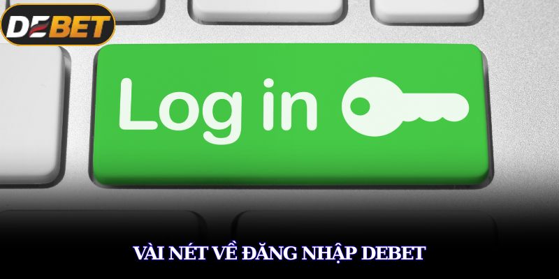 Đăng Nhập DEBET – Hướng Dẫn Các Bước Login Nhanh Chóng 1 Vài nét về đăng nhập DEBET